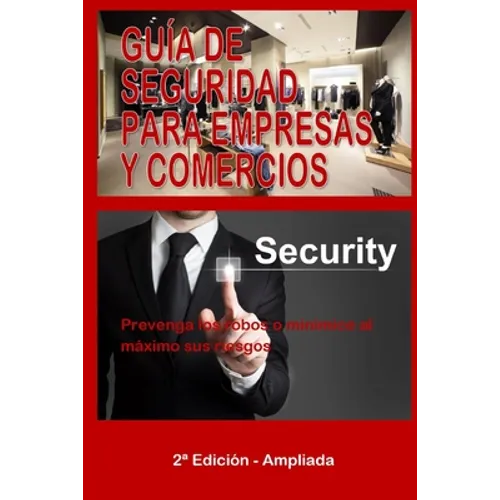 Guía de Seguridad Para Empresas Y Comercios: Prevenga los robos o minimice al máximo sus riesgos