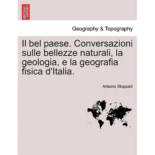Il bel paese. Conversazioni sulle bellezze naturali, la geologia, e la geografia fisica d'Italia.