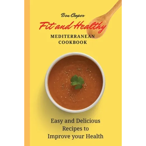 Fit and Healthy Mediterranean Cookbook: Easy and Delicious Recipes to Improve your Health