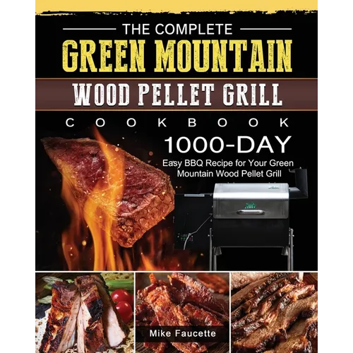 The Complete Green Mountain Wood Pellet Grill Cookbook: 1000-Day Easy BBQ Recipe for Your Green Mountain Wood Pellet Grill