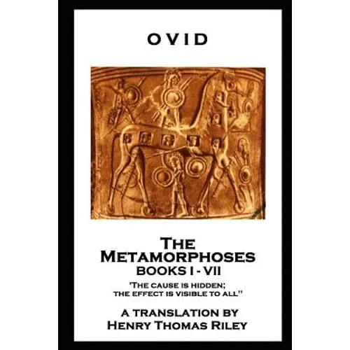 Ovid - The Metamorphoses. Books I - VII: 'The cause is hidden; the effect is visible to all''