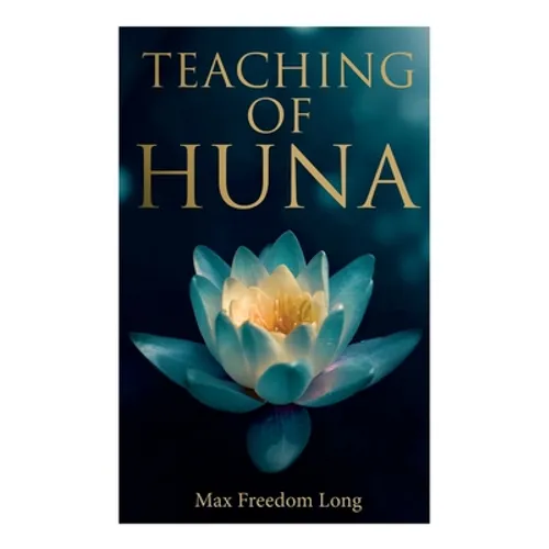 Teaching of Huna: The Secret Science Behind Miracles & Self-Suggestion