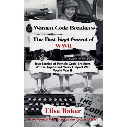 Women Code Breakers: The Best Kept Secret of WWII - True Stories of Female Code Breakers Whose Top-Secret Work Helped Win WWII