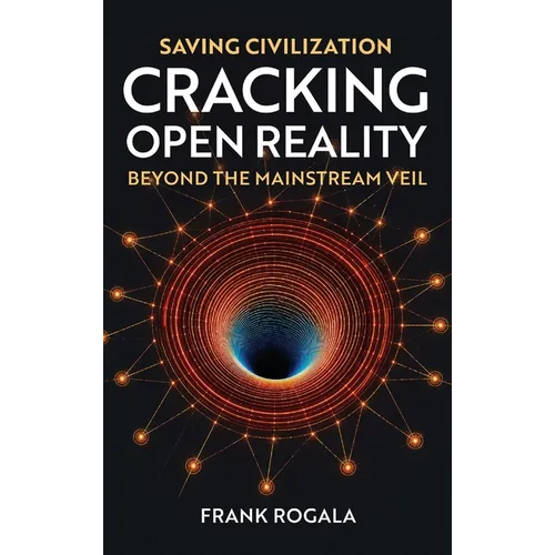 Saving Civilization: Cracking Open Reality, Beyond the Mainstream Veil