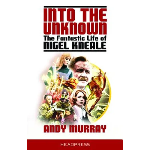 Into the Unknown: The Fantastic Life of Nigel Kneale (Revised & Updated)