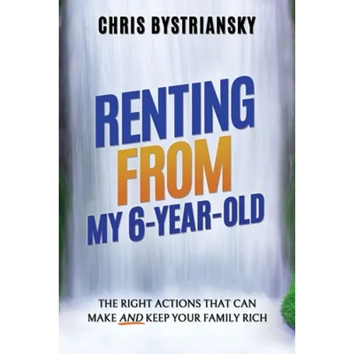Renting From My 6-Year-Old; The Right Actions That Can Make And Keep Your Family Rich