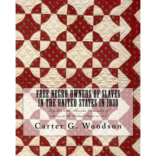 Free Negro Owners of Slaves in the United States in 1830: Together with Absentee Ownership of Slaves in the United States in 1830
