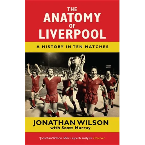 The Anatomy of Liverpool: A History in Ten Matches