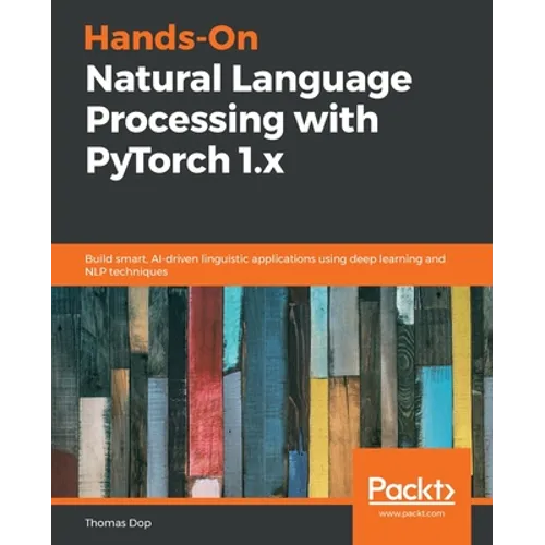 Hands-On Natural Language Processing with PyTorch 1.x: Build smart, AI-driven linguistic applications using deep learning and NLP techniques
