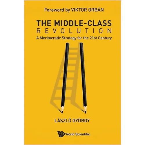 The Middle-Class Revolution: A Meritocratic Strategy for the 21st Century