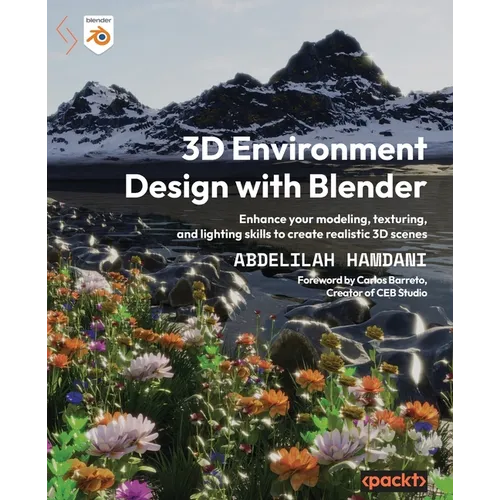 3D Environment Design with Blender: Enhance your modeling, texturing, and lighting skills to create realistic 3D scenes