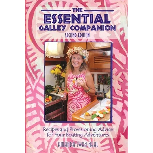 The Essential Galley Companion: Recipes and Provisioning Advice for Your Boating Adventures