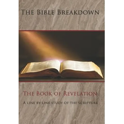 The Bible Breakdown: The Book of Revelation: A line by line study of the scripture