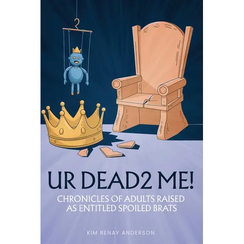 UR Dead2 Me!: Chronicles of Adults Raised As An Entitled Spoiled Brat