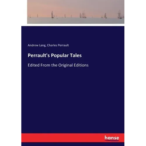 Perrault's Popular Tales: Edited From the Original Editions