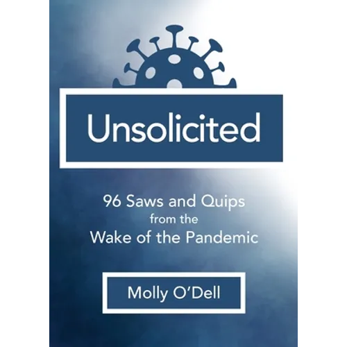Unsolicited: 96 Saws and Quips from the Wake of the Pandemic