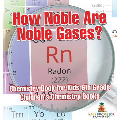 How Noble Are Noble Gases? Chemistry Book for Kids 6th Grade Children's Chemistry Books