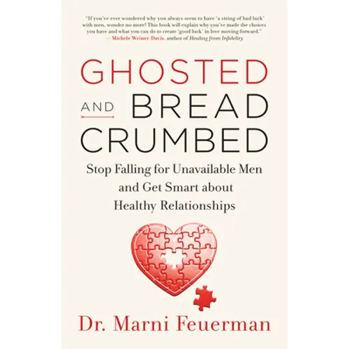 Ghosted and Breadcrumbed: Stop Falling for Unavailable Men and Get Smart about Healthy Relationships