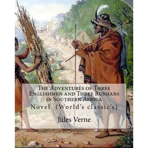 The Adventures of Three Englishmen and Three Russians in Southern Africa.By: Jules Verne, translated by Ellen E. Frewer (1848-1940): Novel (World's cl