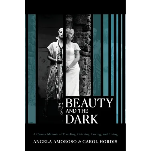 Beauty and The Dark: A Cancer Memoir of Traveling, Grieving, Loving, and Living