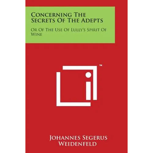Concerning The Secrets Of The Adepts: Or Of The Use Of Lully's Spirit Of Wine