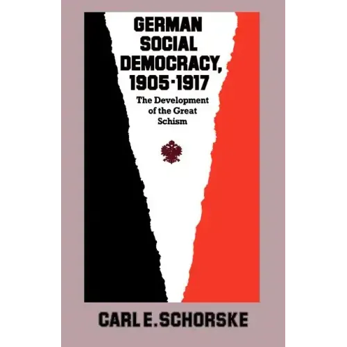 German Social Democracy, 1905-1917: The Development of the Great Schism