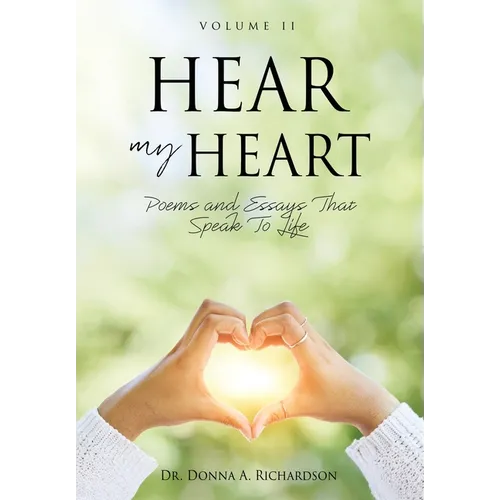 Hear My Heart: Poems and Essays That Speak To Life
