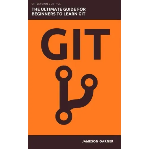 Git: The Ultimate Guide for Beginners: Learn Git Version Control