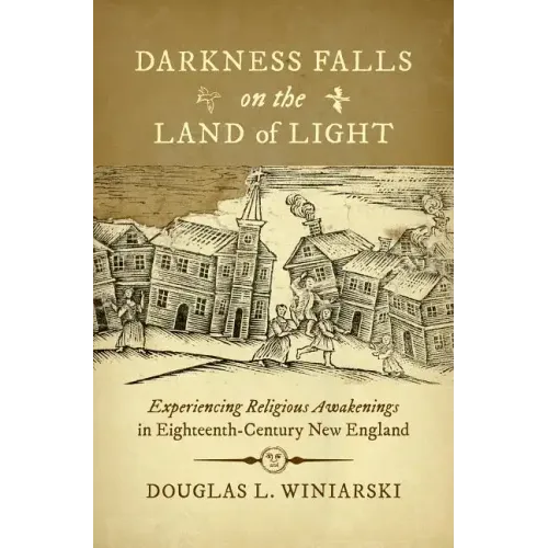 Darkness Falls on the Land of Light: Experiencing Religious Awakenings in Eighteenth-Century New England