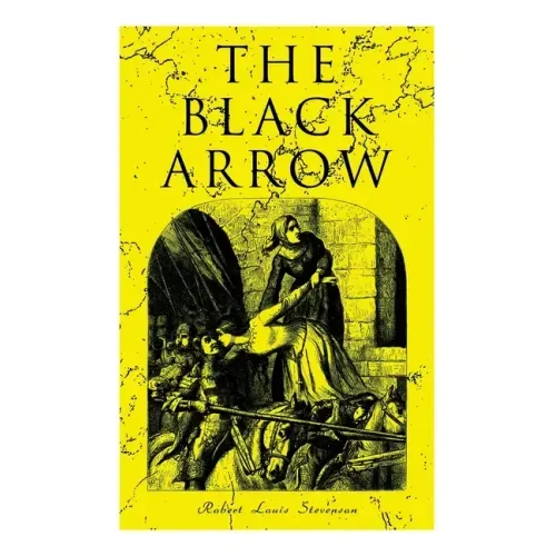 The Black Arrow: A Tale of the Two Roses: Historical Adventure Novel