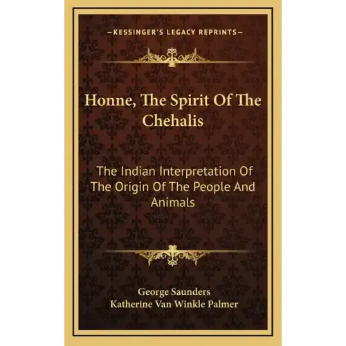 Honne, the Spirit of the Chehalis: The Indian Interpretation of the Origin of the People and Animals
