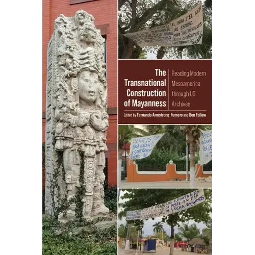 The Transnational Construction of Mayanness: Reading Modern Mesoamerica Through Us Archives