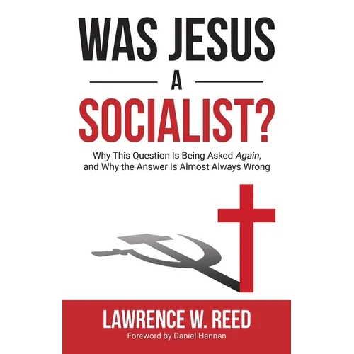 Was Jesus a Socialist?: Why This Question Is Being Asked Again, and Why the Answer Is Almost Always Wrong