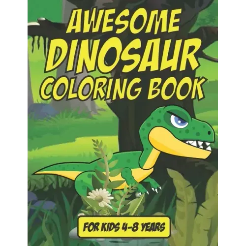 Awesome Dinosaur Coloring Book - For Kids 4-8 Years Old: 35 Awesome Dinosaur Coloring Book For Kids Age 4-8