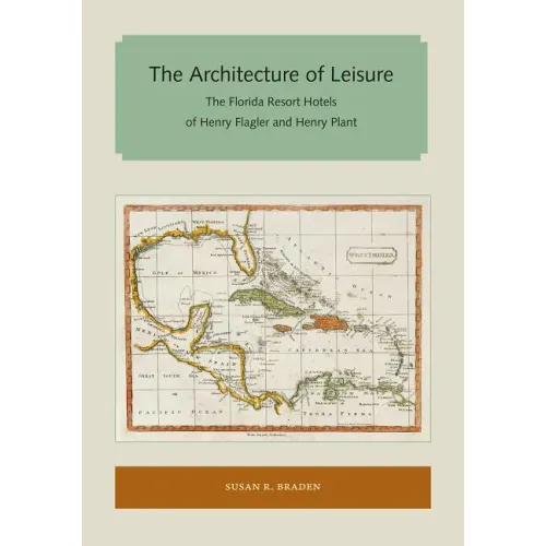 The Architecture of Leisure: The Florida Resort Hotels of Henry Flagler and Henry Plant