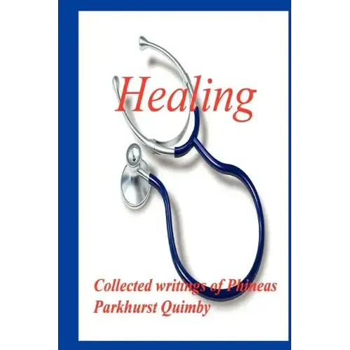Healing: Collected Writings of Phineas Parkhurst Quimby