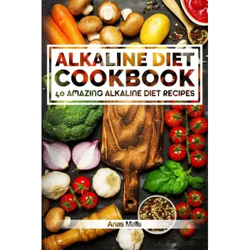 Alkaline Diet Cookbook: Get The Health Benefits of Alkaline Diet & Balance Your Acidity Levels..: 40 Amazing Alkaline Diet Recipes