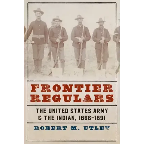 Frontier Regulars: The United States Army and the Indian, 1866-1891