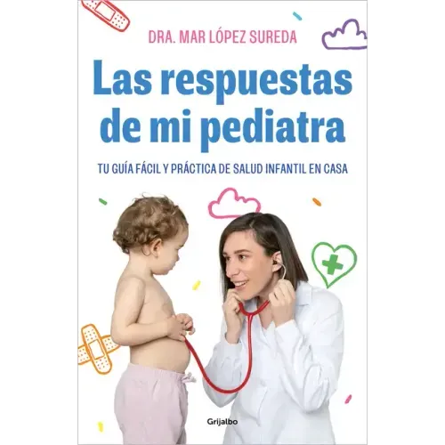 Las Respuestas de Mi Pediatra: Tu Guía Fácil Y Práctica de Salud Infantil En Casa / Answers from My Pediatrician