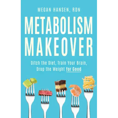 Metabolism Makeover: Ditch the Diet, Train Your Brain, Drop the Weight for Good