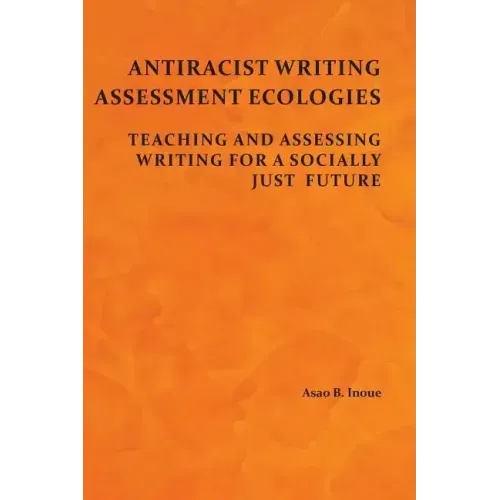 Antiracist Writing Assessment Ecologies: Teaching and Assessing Writing for a Socially Just Future