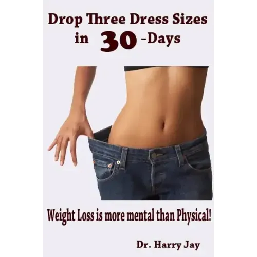 Drop Three Dress Sizes in 30-Days: Weight Loss is More Mental Than Physical!