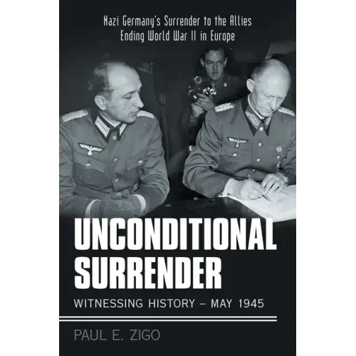 Unconditional Surrender: Witnessing History - May 1945: Nazi Germany's Surrender to the Allies Ending World War Ii in Europe