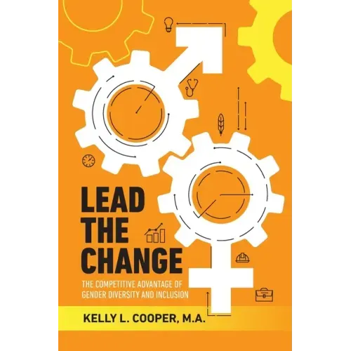 Lead the Change - The Competitive Advantage of Gender Diversity and Inclusion: The Competitive Advantage of Gender Diversity & Inclusion