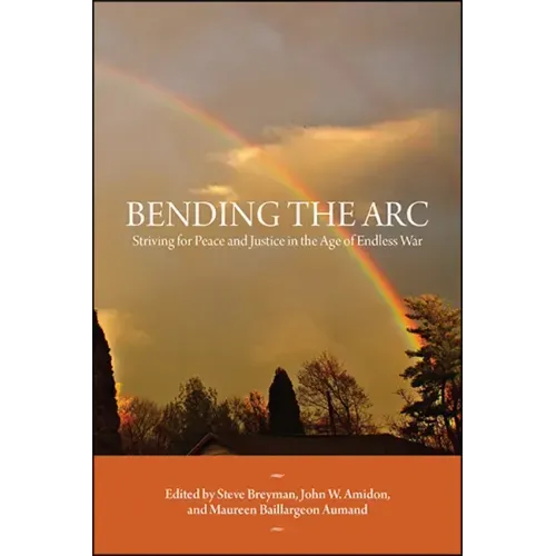 Bending the Arc: Striving for Peace and Justice in the Age of Endless War