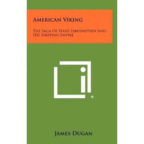 American Viking: The Saga of Hans Isbrandtsen and His Shipping Empire