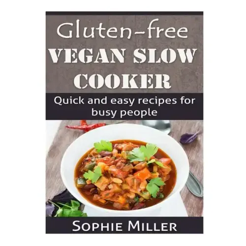 Gluten-free Vegan Slow Cooker: Quick and easy recipes for busy people