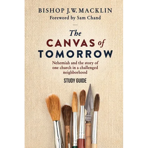 The Canvas of Tomorrow - Study Guide: Nehemiah and the story of one church in a challenged neighborhood