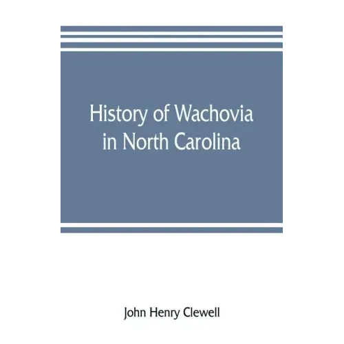 History of Wachovia in North Carolina; the Unitas fratrum or Moravian church in North Carolina during a century and a half, 1752-1902