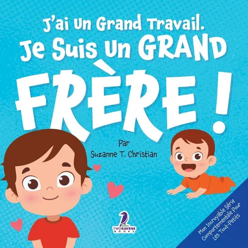 J'ai Un Grand Travail. Je Suis Un Grand Frère !: Un Livre D'Affirmations Positives Sur L'Arrivée D'Un Petit Frère ou D'Une Petite Soeur (2 à 4 Ans)